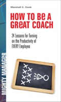 How To Be A Great Coach: 24 Lessons For Turning On The Productivity Of Every Employee