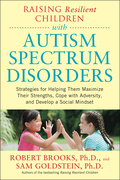 Raising Resilient Children With Autism Spectrum Disorders: Strategies For Maximizing Their Strengths, Coping With Adversity, And Developing A Social Mindset