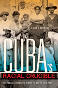 Cuba's Racial Crucible: The Sexual Economy Of Social Identities, 1750-2000