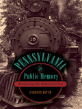 Pennsylvania In Public Memory: Reclaiming The Industrial Past