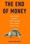 The End Of Money: Counterfeiters, Preachers, Techies, Dreamers--and The Coming Cashless Society