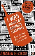 I Was Douglas Adams's Flatmate: And Other Encounters With Legends
