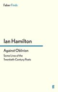 Against Oblivion: Some Lives Of The Twentieth-century Poets