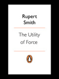 The Utility Of Force: The Art Of War In The Modern World