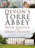 Devon's Torre Abbey: Faith, Politics And Grand Designs