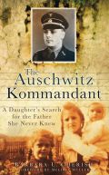 The Auschwitz Kommandant: A Daughter's Search For The Father She Never Knew