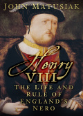 Henry Viii: The Life And Rule Of England's Nero