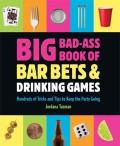 Big Bad-ass Book Of Bar Bets And Drinking Games: Hundreds Of Tricks And Tips To Keep The Party Going