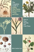 Complete Guide To Edible Wild Plants, Mushrooms, Fruits, And Nuts