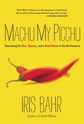 Machu My Picchu: Searching For Sex, Sanity, And A Soul Mate In South America