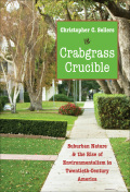 Crabgrass Crucible: Suburban Nature And The Rise Of Environmentalism In Twentieth-century America