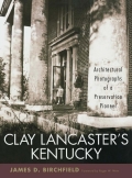 Clay Lancaster's Kentucky: Architectural Photographs Of A Preservation Pioneer