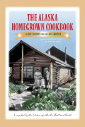 The Alaska Homegrown Cookbook: The Best Recipes From The Last Frontier