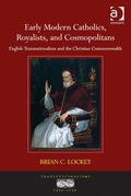 Early Modern Catholics, Royalists, And Cosmopolitans: English Transnationalism And The Christian Commonwealth