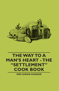 The Way To A Man's Heart - The Settlement Cook Book