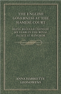 The English Governess At The Siamese Court: Being Recollections Of Six Years In The Royal Palace At Bangkok