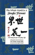 The Whole World Is A Single Flower: 365 Kong-ans For Everyday Life With Questions And Commentary By Zen Master Seung Sahn And A Forword