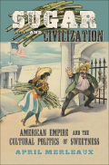 Sugar And Civilization: American Empire And The Cultural Politics Of Sweetness