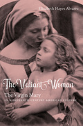 The Valiant Woman: The Virgin Mary In Nineteenth-century American Culture