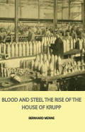 Blood And Steel - The Rise Of The House Of Krupp