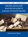 Shelters, Shacks, And Shanties: The Guide To Building Outdoor Shelters - The Original Classic Edition