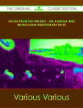 Sagas From The Far East - Or, Kamouk And Mongolian Traditionary Tales - The Original Classic Edition