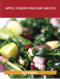 Apple Cider Vinegar Greats: Delicious Apple Cider Vinegar Recipes, The Top 81 Apple Cider Vinegar Recipes