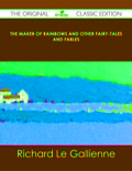 The Maker Of Rainbows And Other Fairy-tales And Fables - The Original Classic Edition