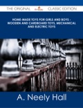 Home-made Toys For Girls And Boys - Wooden And Cardboard Toys, Mechanical And Electric Toys - The Original Classic Edition