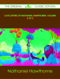 Love Letters Of Nathaniel Hawthorne, Volume 2 Of 2 - The Original Classic Edition