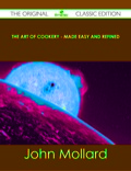 The Art Of Cookery - Made Easy And Refined - The Original Classic Edition