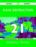 Data Destruction 21 Success Secrets - 21 Most Asked Questions On Data Destruction - What You Need To Know