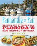 Panhandle To Pan: Recipes And Stories From Florida’s New Redneck Riviera