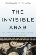 The Invisible Arab: The Promise And Peril Of The Arab Revolutions