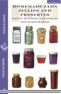 Homemade Jams, Jellies And Preserves (fruit Butters, Conserves And Marmalades): Fruit Butters, Conserves And Marmalades