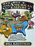 Bye Bye, Miss American Empire: Neighborhood Patriots, Backcountry Rebels, And Their Underdog Crusades To Redraw America's Political Map