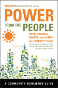 Power From The People: How To Organize, Finance, And Launch Local Energy Projects
