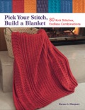 Pick Your Stitch, Build A Blanket: 80 Knit Stitches, Endless Combinations