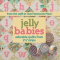 Jelly Babies: Adorable Quilts From 2 1/2" Strips From The Staff At That Patchwork PlaceÂ®