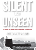 Silent And Unseen: On Patrol In Three Cold War Attack Submarines