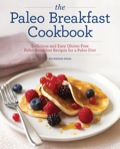 The Paleo Breakfast Cookbook: Delicious And Easy Gluten-free Paleo Breakfast Recipes For A Paleo Diet