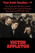 Tom Swift Omnibus #7: Tom Swift And His Big Tunnel, Tom Swift In The Land Of Wonders, Tom Swift And His War Tank