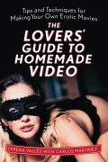 The Lovers' Guide To Homemade Video: Tips And Techniques For Making Your Own Erotic Movies