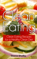 Clean Eating: Clean Eating Recipes For A Healthy Clean Diet