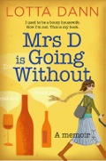 Mrs D Is Going Without: I Used To Be A Boozy Housewife. Now I'm Not. This Is My Book.
