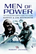 Men Of Power: The Lives Of Rolls-royce Chief Test Pilots Harvey And Jim Heyworth