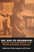 Nso And Its Neighbours. Readings In The Social History Of The Western Grassfields Of Cameroon: Readings In The Social History Of The Western Grassfields Of Came