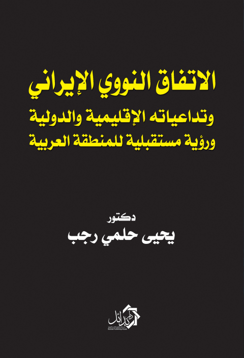 Cover image for book الاتفاق النـووي الإيراني وتداعياته الإقليمية والدولية  ورؤية مستقبلية للمنطقة العربية