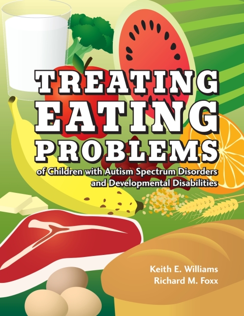 Cover image for book Treating Eating Problems of Children with Autism Spectrum Disorders and Developmental Disabilities: Interventions for Professionals and Parents - 13899