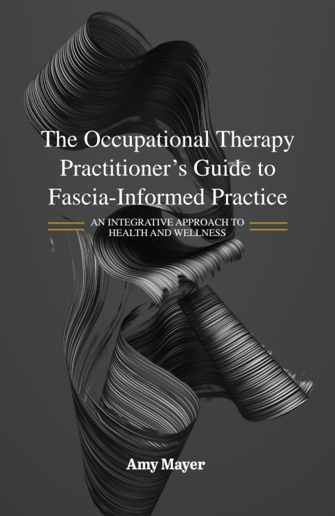 Cover image for book The Occupational Therapy Practitioner’s Guide to Fascia-Informed Practice